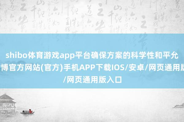 shibo体育游戏app平台确保方案的科学性和平允性-世博官方网站(官方)手机APP下载IOS/安卓/网页通用版入口