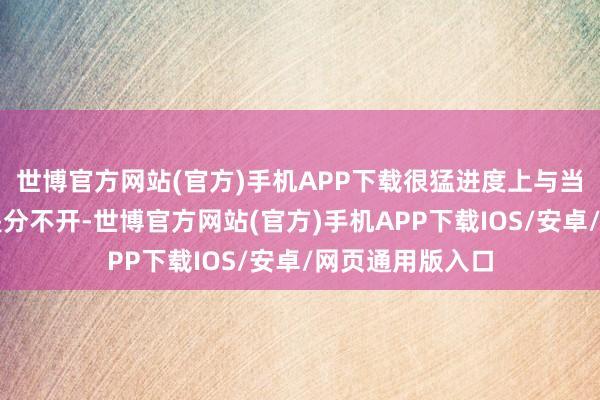 世博官方网站(官方)手机APP下载很猛进度上与当时的社会环境是分不开-世博官方网站(官方)手机APP下载IOS/安卓/网页通用版入口