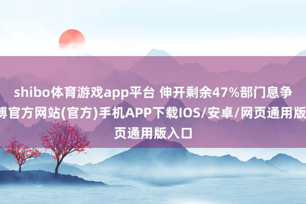 shibo体育游戏app平台 伸开剩余47%部门息争-世博官方网站(官方)手机APP下载IOS/安卓/网页通用版入口